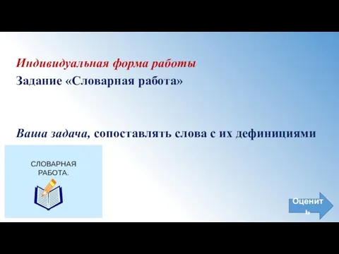 Индивидуальная форма работы Задание «Словарная работа» Ваша задача, сопоставлять слова с их дефинициями Оценить