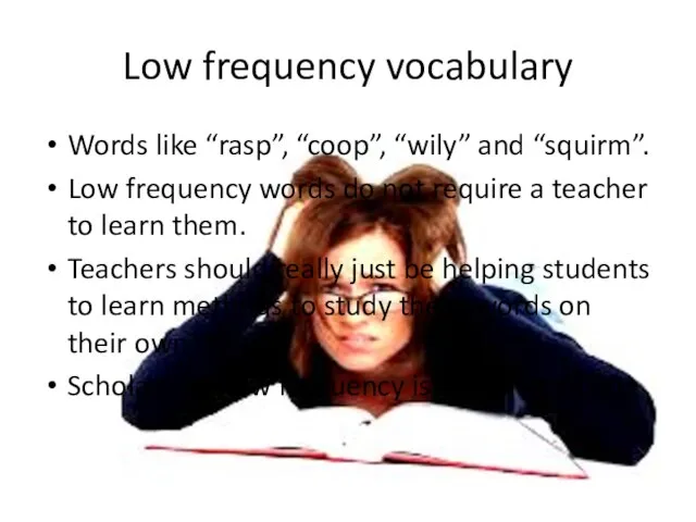 Low frequency vocabulary Words like “rasp”, “coop”, “wily” and “squirm”. Low frequency