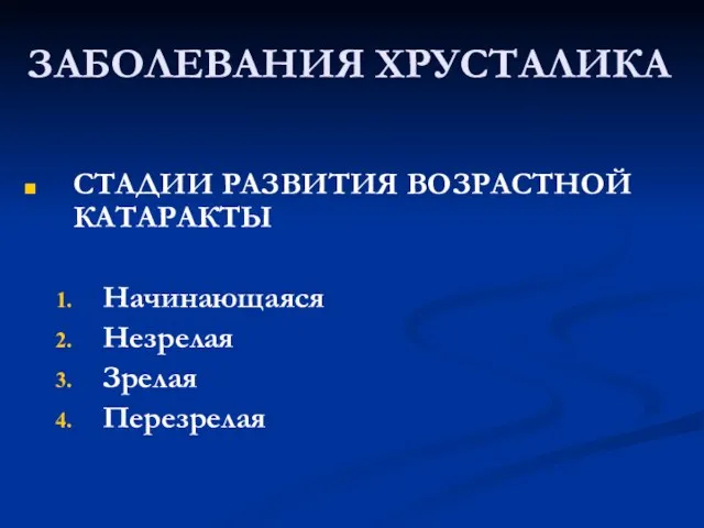 СТАДИИ РАЗВИТИЯ ВОЗРАСТНОЙ КАТАРАКТЫ Начинающаяся Незрелая Зрелая Перезрелая ЗАБОЛЕВАНИЯ ХРУСТАЛИКА