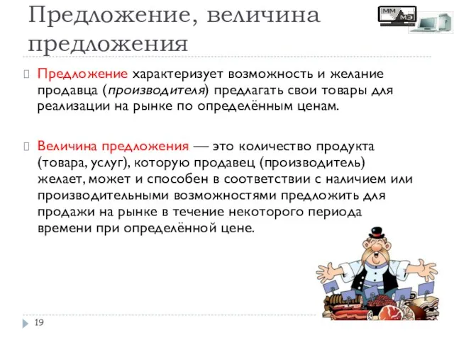 Предложение, величина предложения Предложение характеризует возможность и желание продавца (производителя) предлагать свои