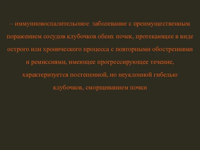 – иммунновоспалительоное заболевание с преимущественным поражением сосудов клубочков обеих почек, протекающее в