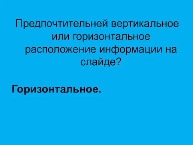 Предпочтительней вертикальное или горизонтальное расположение информации на слайде? Горизонтальное.