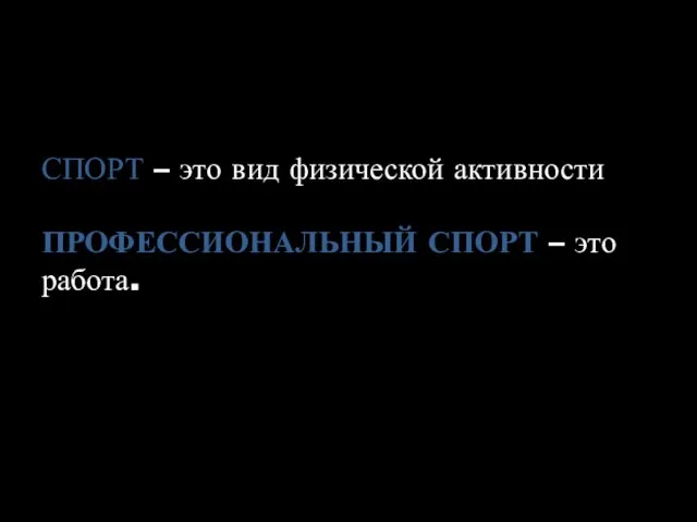 СПОРТ – это вид физической активности ПРОФЕССИОНАЛЬНЫЙ СПОРТ – это работа.