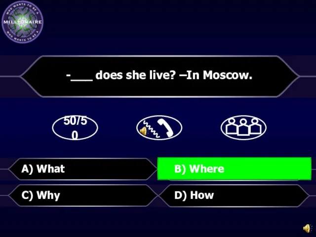 50/50 D) How -___ does she live? –In Moscow. C) Why A) What B) Where