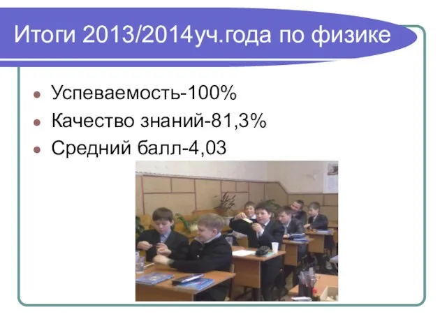 Итоги 2013/2014уч.года по физике Успеваемость-100% Качество знаний-81,3% Средний балл-4,03