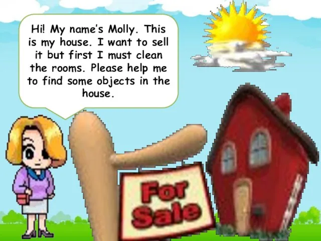 Hi! My name’s Molly. This is my house. I want to sell