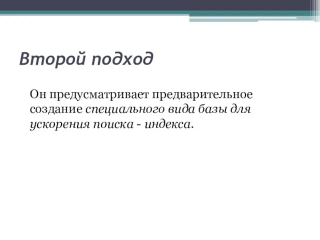 Второй подход Он предусматривает предварительное создание специального вида базы для ускорения поиска - индекса.