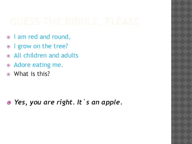 GUESS THE RIDDLE, PLEASE I am red and round, I grow on