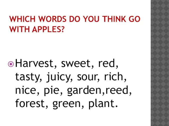 WHICH WORDS DO YOU THINK GO WITH APPLES? Harvest, sweet, red, tasty,