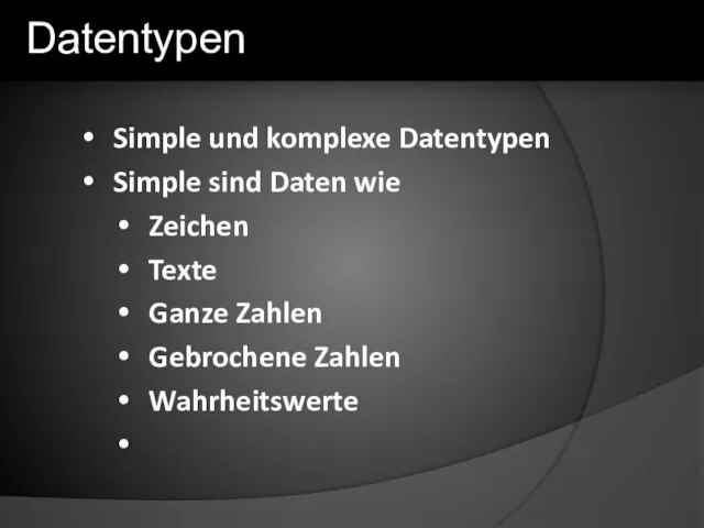 Datentypen Simple und komplexe Datentypen Simple sind Daten wie Zeichen Texte Ganze Zahlen Gebrochene Zahlen Wahrheitswerte