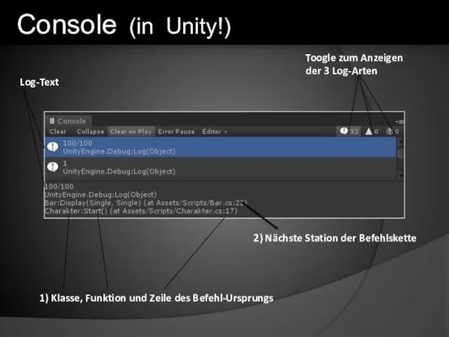 Console (in Unity!) Toogle zum Anzeigen der 3 Log-Arten Log-Text 1) Klasse,