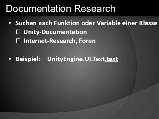 Documentation Research Suchen nach Funktion oder Variable einer Klasse ? Unity-Documentation ? Internet-Research, Foren Beispiel: UnityEngine.UI.Text.text