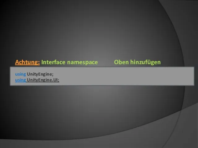 using UnityEngine; using UnityEngine.UI; Achtung: Interface namespace Oben hinzufügen