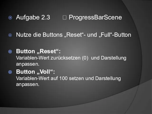 Aufgabe 2.3 ? ProgressBarScene Nutze die Buttons „Reset“- und „Full“-Button Button „Reset“: