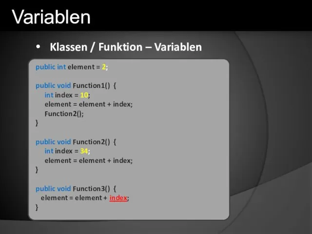 Klassen / Funktion – Variablen public int element = 2; public void