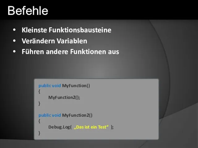 Kleinste Funktionsbausteine Verändern Variablen Führen andere Funktionen aus public void MyFunction() {