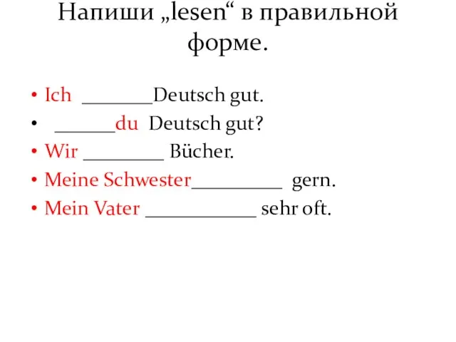 Напиши „lesen“ в правильной форме. Ich _______Deutsch gut. ______du Deutsch gut? Wir