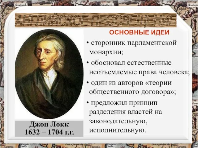 Джон Локк 1632 – 1704 г.г. АНГЛИЙСКОЕ ПРОСВЕЩЕНИЕ ОСНОВНЫЕ ИДЕИ сторонник парламентской