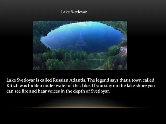 Lake Svetloyar Lake Svetloyar is called Russian Atlantis. The legend says that