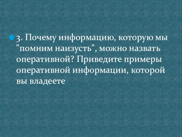 3. Почему информацию, которую мы "помним наизусть", можно назвать оперативной? Приведите примеры