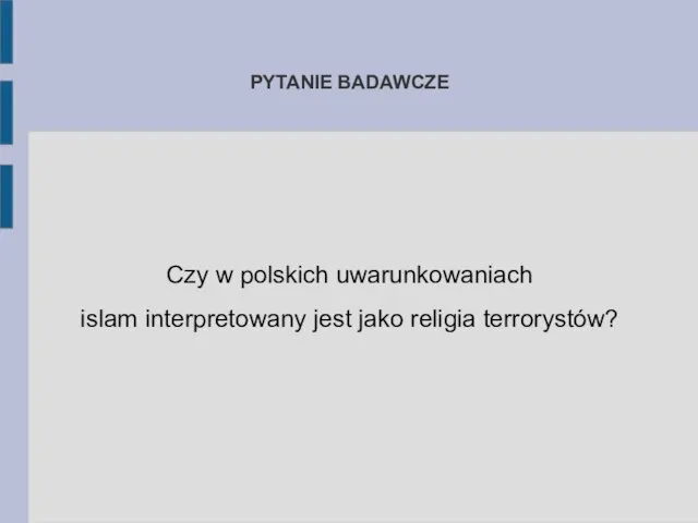 PYTANIE BADAWCZE Czy w polskich uwarunkowaniach islam interpretowany jest jako religia terrorystów?