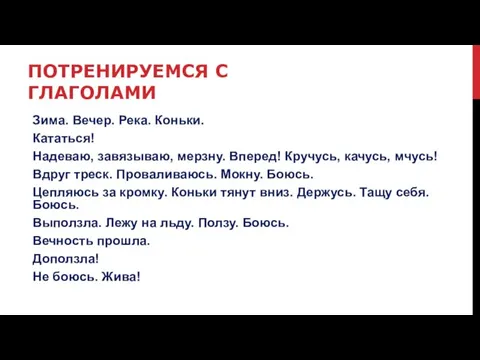 ПОТРЕНИРУЕМСЯ С ГЛАГОЛАМИ Зима. Вечер. Река. Коньки. Кататься! Надеваю, завязываю, мерзну. Вперед!