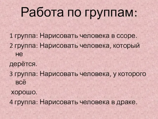 Работа по группам: 1 группа: Нарисовать человека в ссоре. 2 группа: Нарисовать