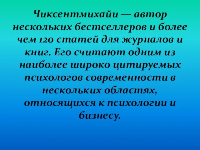 Чиксентмихайи — автор нескольких бестселлеров и более чем 120 статей для журналов