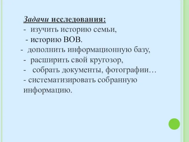 Задачи исследования: - изучить историю семьи, - историю ВОВ. дополнить информационную базу,