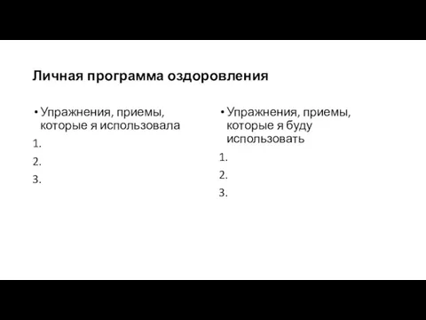 Личная программа оздоровления Упражнения, приемы, которые я использовала 1. 2. 3. Упражнения,