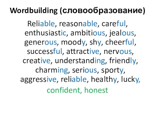 Wordbuilding (словообразование) Reliable, reasonable, careful, enthusiastic, ambitious, jealous, generous, moody, shy, cheerful,
