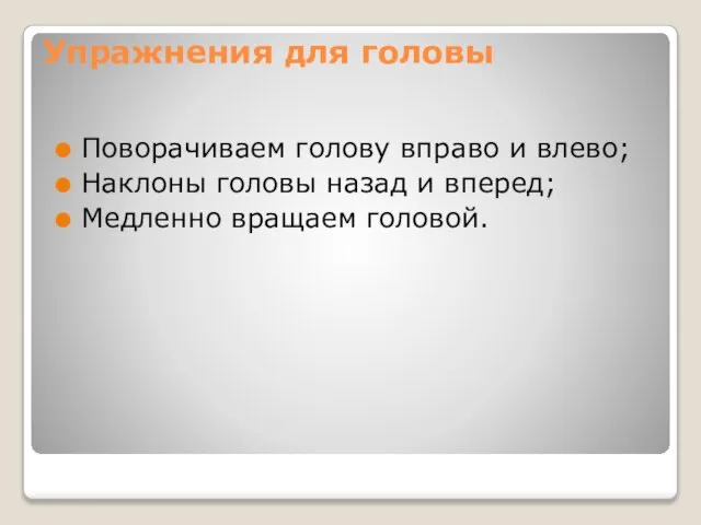 Упражнения для головы Поворачиваем голову вправо и влево; Наклоны головы назад и вперед; Медленно вращаем головой.