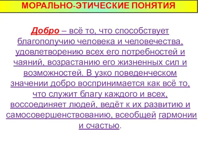 МОРАЛЬНО-ЭТИЧЕСКИЕ ПОНЯТИЯ Добро – всё то, что способствует благополучию человека и человечества,