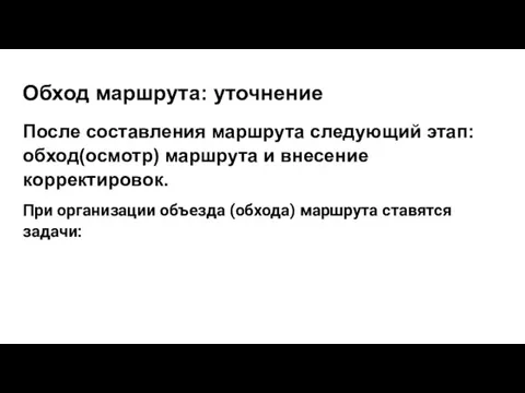 Обход маршрута: уточнение После составления маршрута следующий этап: обход(осмотр) маршрута и внесение