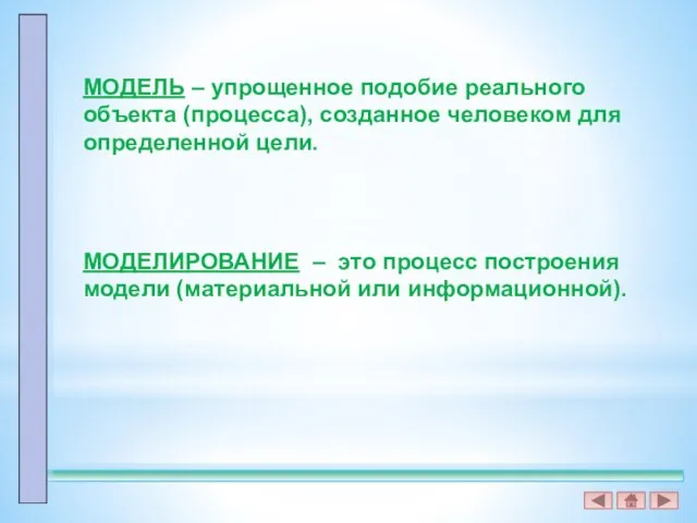 МОДЕЛЬ – упрощенное подобие реального объекта (процесса), созданное человеком для определенной цели.