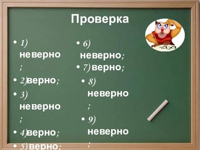 Проверка 1) неверно; 2)верно; 3) неверно; 4)верно; 5) верно; 6) неверно; 7)