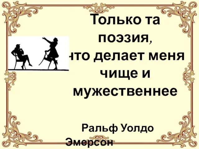 Только та поэзия, что делает меня чище и мужественнее Ральф Уолдо Эмерсон