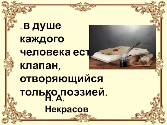 ...в душе каждого человека есть клапан, отворяющийся только поэзией. Н. А. Некрасов