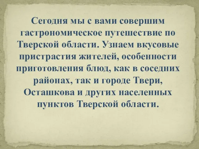 Сегодня мы с вами совершим гастрономическое путешествие по Тверской области. Узнаем вкусовые