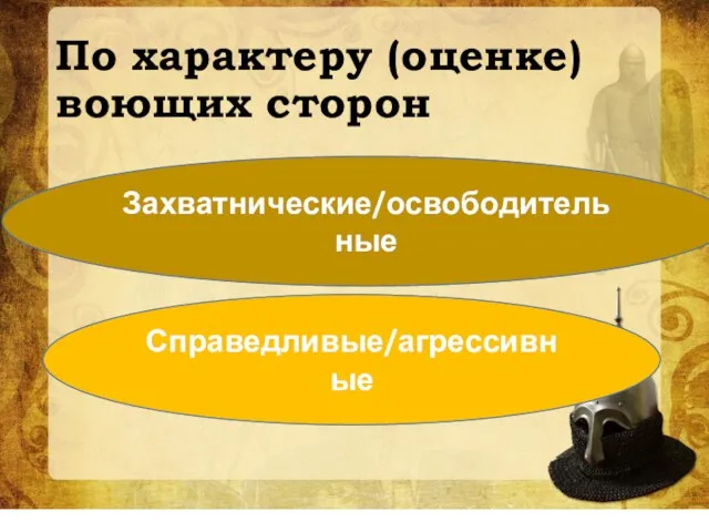 По характеру (оценке) воющих сторон Захватнические/освободительные Справедливые/агрессивные