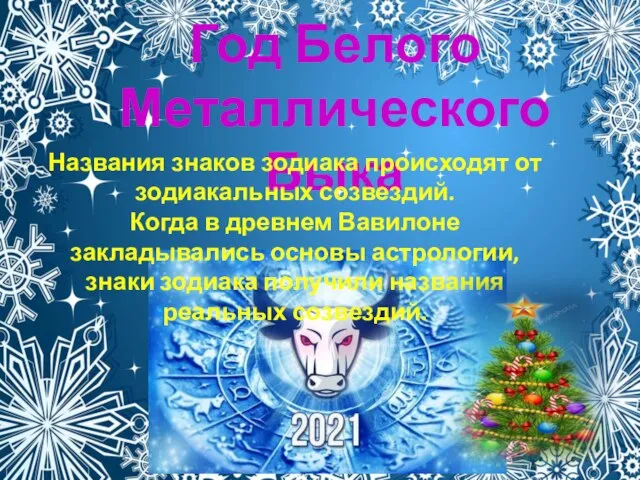 Год Белого Металлического Быка Названия знаков зодиака происходят от зодиакальных созвездий. Когда