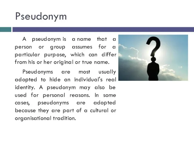 Pseudonym A pseudonym is a name that a person or group assumes