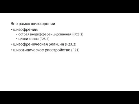 Вне рамок шизофрении шизофрения: острая (недифференцированная) (F23.2) циклическая (F25.2) шизофреническая реакция (F23.2) шизотипическое расстройство (F21)