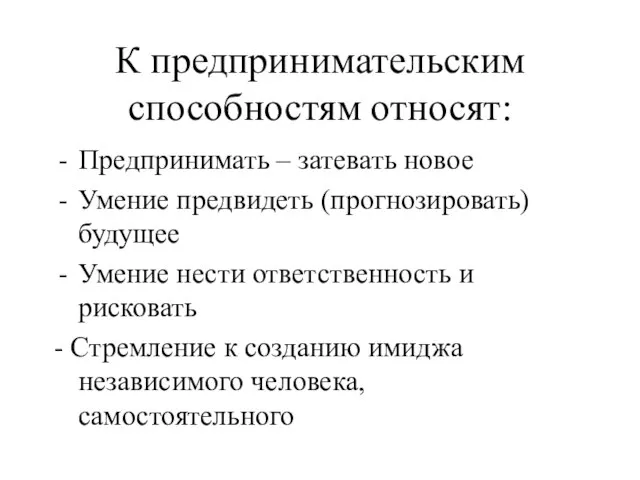 К предпринимательским способностям относят: Предпринимать – затевать новое Умение предвидеть (прогнозировать) будущее