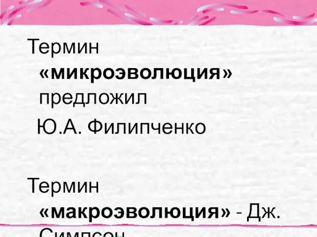 Термин «микроэволюция» предложил Ю.А. Филипченко Термин «макроэволюция» - Дж. Симпсон