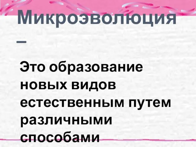 Микроэволюция – Это образование новых видов естественным путем различными способами