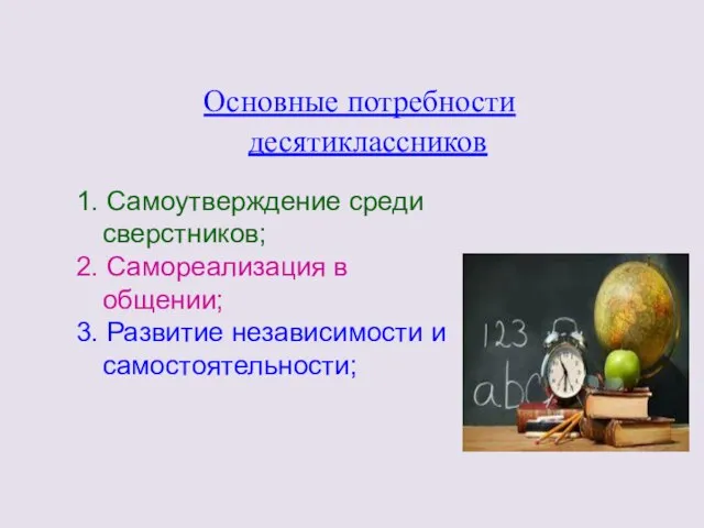 Основные потребности десятиклассников 1. Самоутверждение среди сверстников; 2. Самореализация в общении; 3. Развитие независимости и самостоятельности;