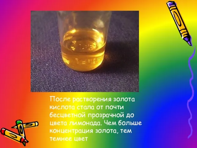 После растворения золота кислота стала от почти бесцветной прозрачной до цвета лимонада.