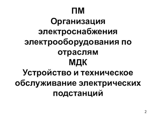 ПМ Организация электроснабжения электрооборудования по отраслям МДК Устройство и техническое обслуживание электрических подстанций