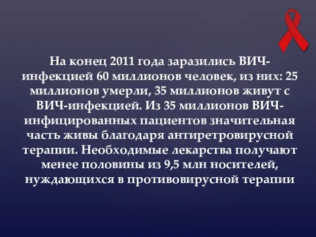 На конец 2011 года заразились ВИЧ-инфекцией 60 миллионов человек, из них: 25